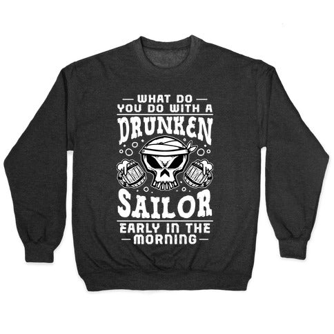What Do You Do With A Drunken Sailor? Crewneck Sweatshirt